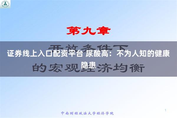 证券线上入口配资平台 尿酸高：不为人知的健康隐患