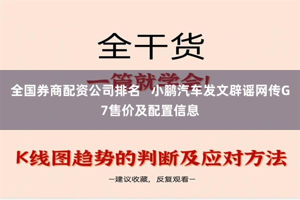 全国券商配资公司排名   小鹏汽车发文辟谣网传G7售价及配置信息